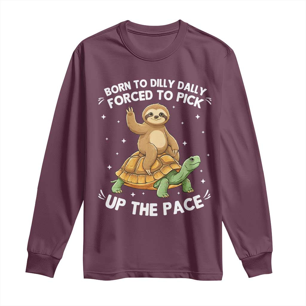 Funny Sloth Riding Turtle Long Sleeve Shirt Born To Dilly Dally Forced To Pick Up The Pace