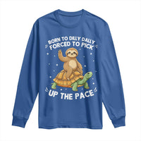 Funny Sloth Riding Turtle Long Sleeve Shirt Born To Dilly Dally Forced To Pick Up The Pace