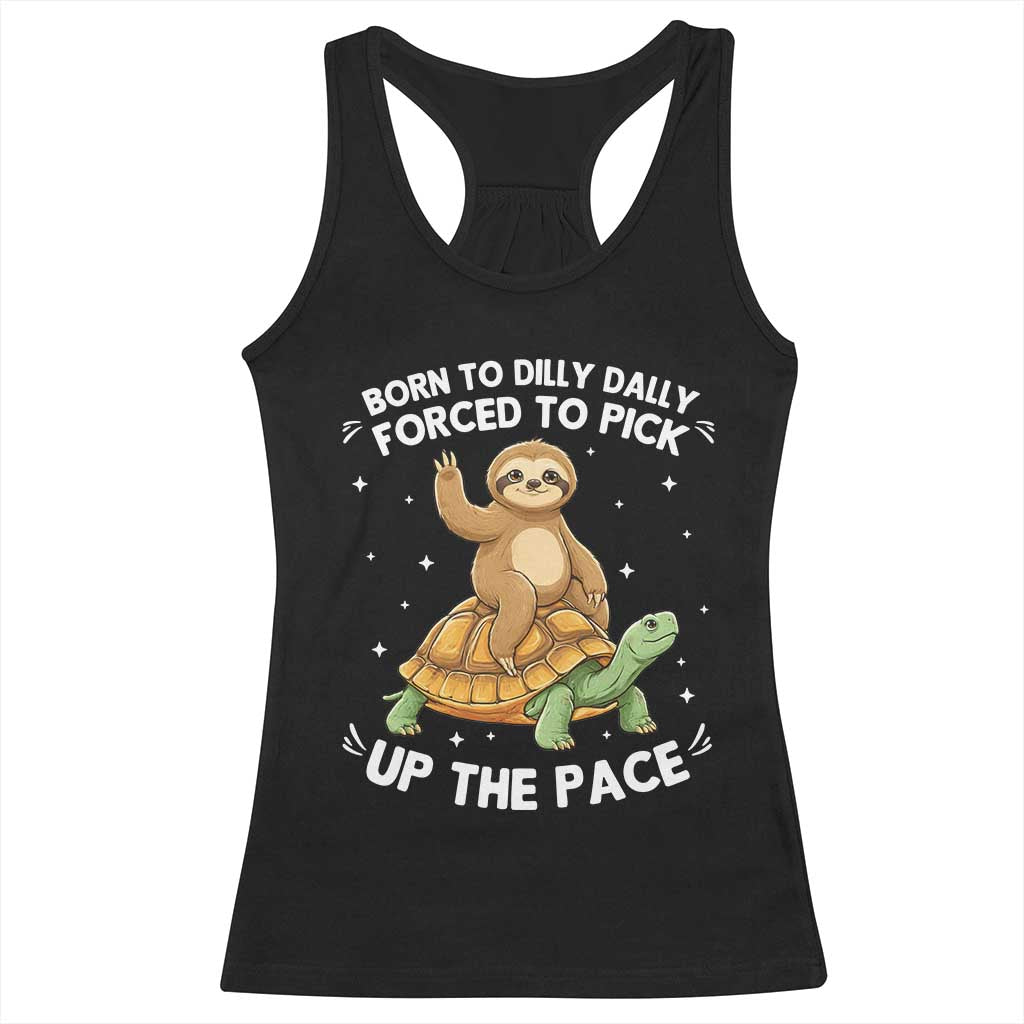 Funny Sloth Riding Turtle Racerback Tank Top Born To Dilly Dally Forced To Pick Up The Pace