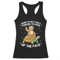 Funny Sloth Riding Turtle Racerback Tank Top Born To Dilly Dally Forced To Pick Up The Pace