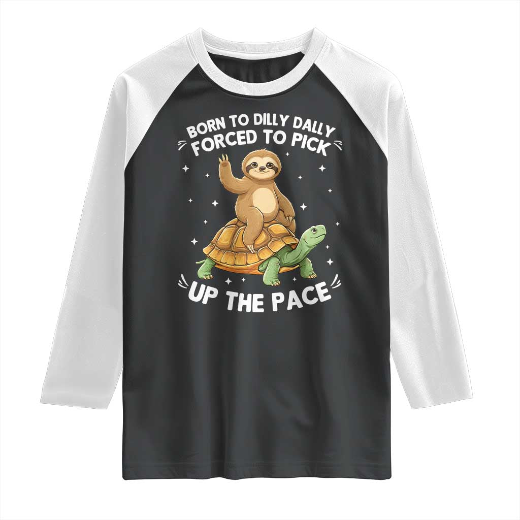Funny Sloth Riding Turtle Raglan Shirt Born To Dilly Dally Forced To Pick Up The Pace