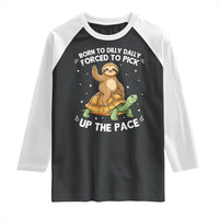 Funny Sloth Riding Turtle Raglan Shirt Born To Dilly Dally Forced To Pick Up The Pace