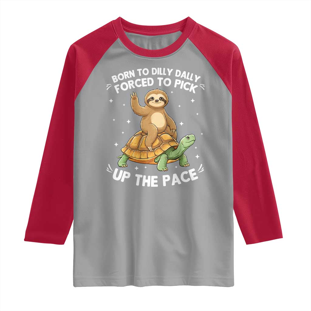 Funny Sloth Riding Turtle Raglan Shirt Born To Dilly Dally Forced To Pick Up The Pace