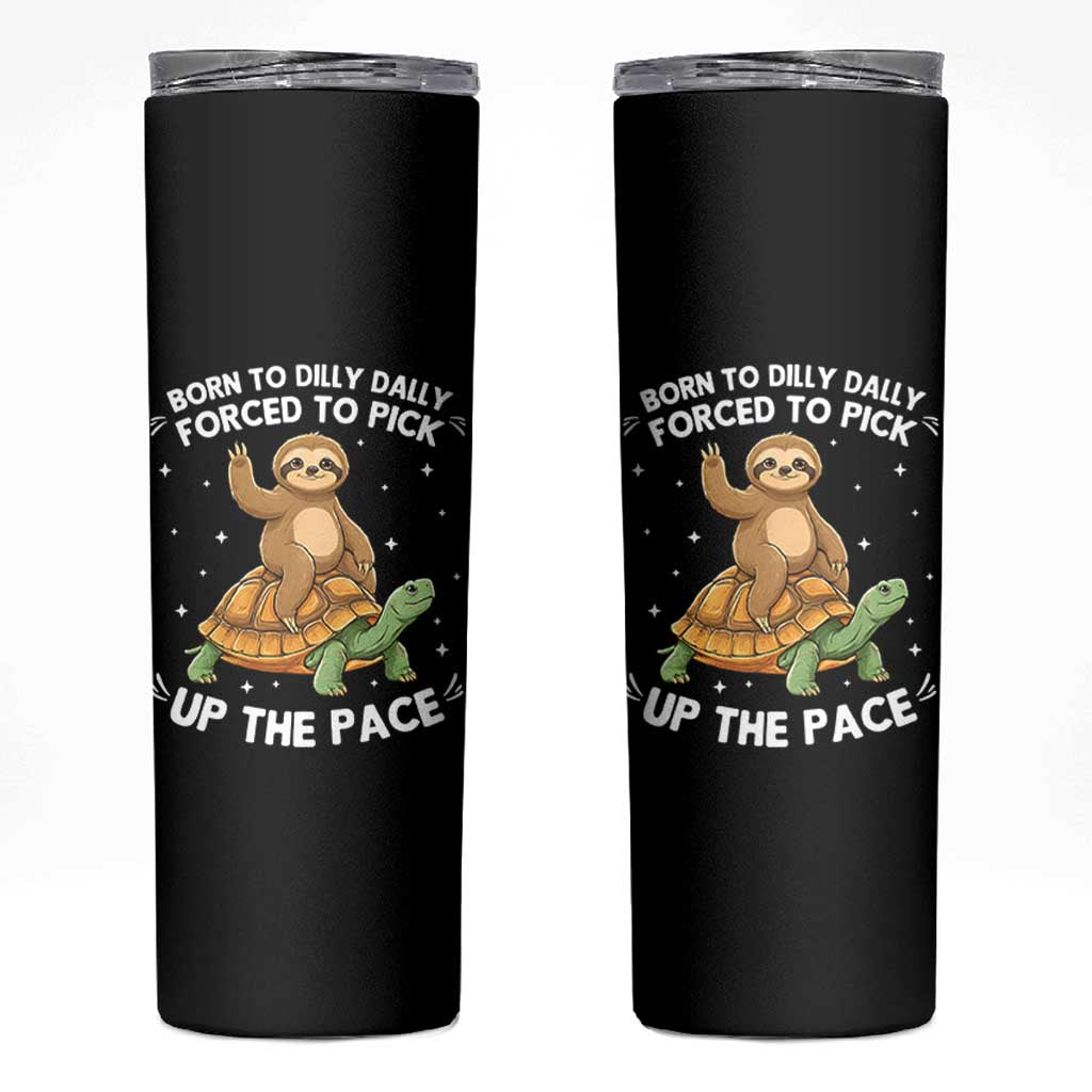 Funny Sloth Riding Turtle Skinny Tumbler Born To Dilly Dally Forced To Pick Up The Pace
