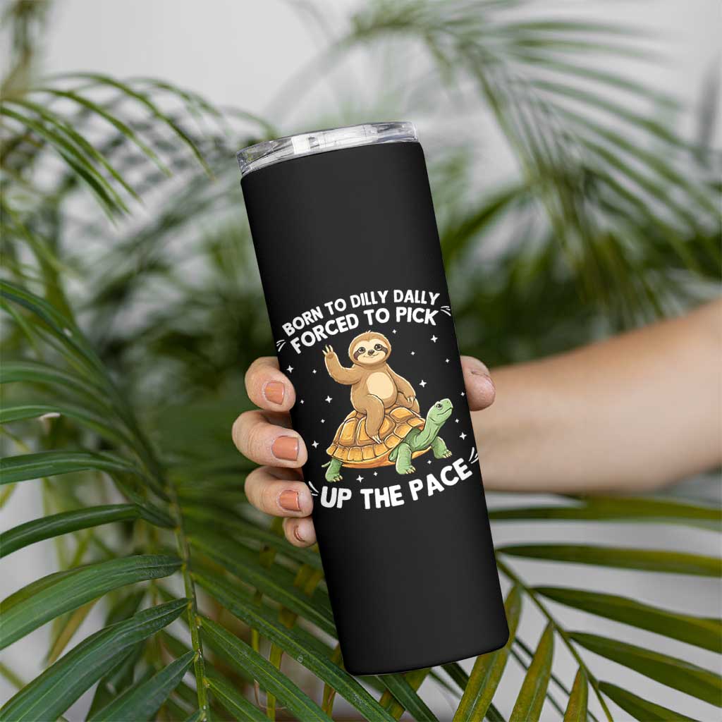 Funny Sloth Riding Turtle Skinny Tumbler Born To Dilly Dally Forced To Pick Up The Pace