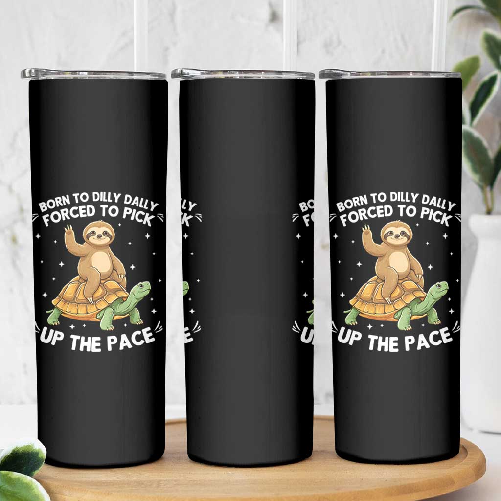 Funny Sloth Riding Turtle Skinny Tumbler Born To Dilly Dally Forced To Pick Up The Pace