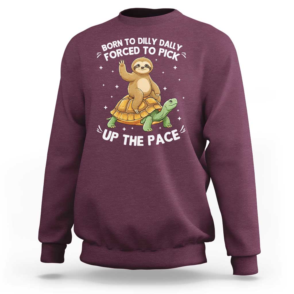 Funny Sloth Riding Turtle Sweatshirt Born To Dilly Dally Forced To Pick Up The Pace