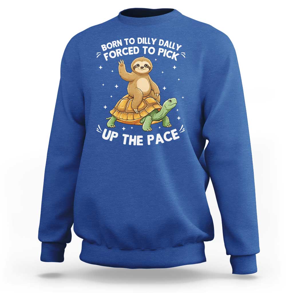 Funny Sloth Riding Turtle Sweatshirt Born To Dilly Dally Forced To Pick Up The Pace