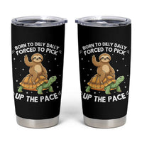 Funny Sloth Riding Turtle Tumbler Cup Born To Dilly Dally Forced To Pick Up The Pace