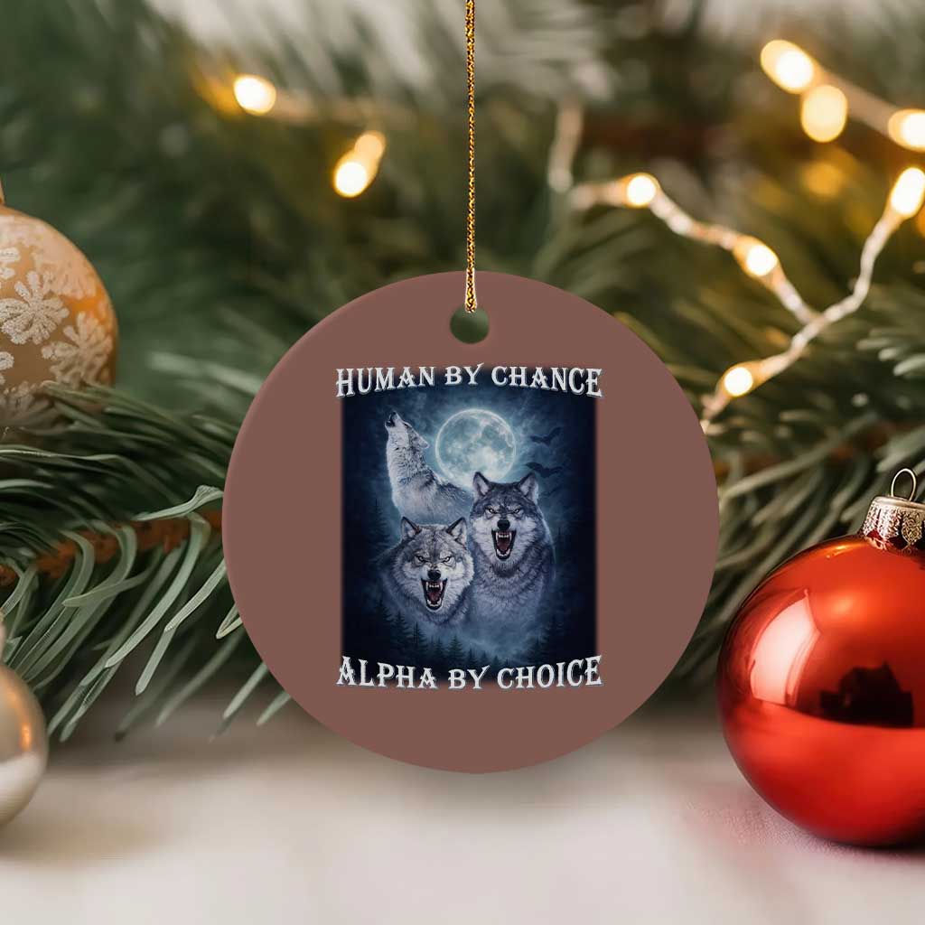 Human By Chance Alpha By Choice Ceramic Ornament Funny Alpha Wolf Meme