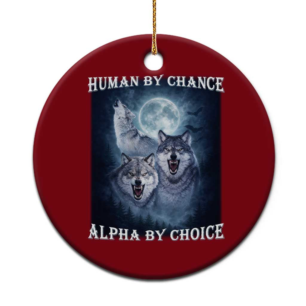 Human By Chance Alpha By Choice Ceramic Ornament Funny Alpha Wolf Meme