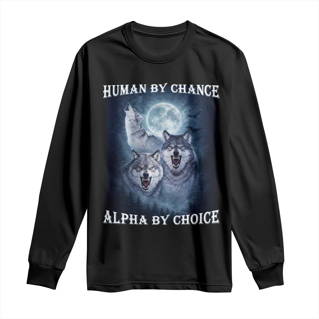 Human By Chance Alpha By Choice Long Sleeve Shirt Funny Alpha Wolf Meme