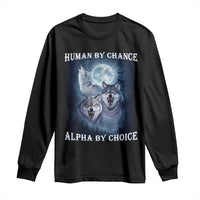 Human By Chance Alpha By Choice Long Sleeve Shirt Funny Alpha Wolf Meme
