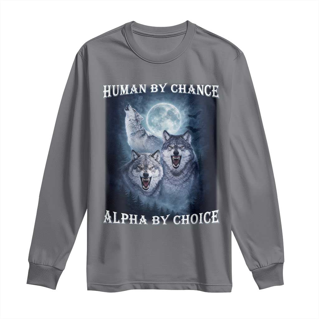 Human By Chance Alpha By Choice Long Sleeve Shirt Funny Alpha Wolf Meme