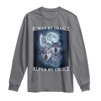 Human By Chance Alpha By Choice Long Sleeve Shirt Funny Alpha Wolf Meme