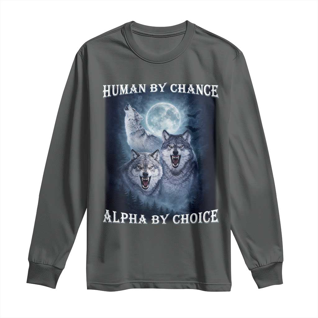 Human By Chance Alpha By Choice Long Sleeve Shirt Funny Alpha Wolf Meme