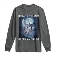 Human By Chance Alpha By Choice Long Sleeve Shirt Funny Alpha Wolf Meme