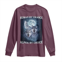 Human By Chance Alpha By Choice Long Sleeve Shirt Funny Alpha Wolf Meme