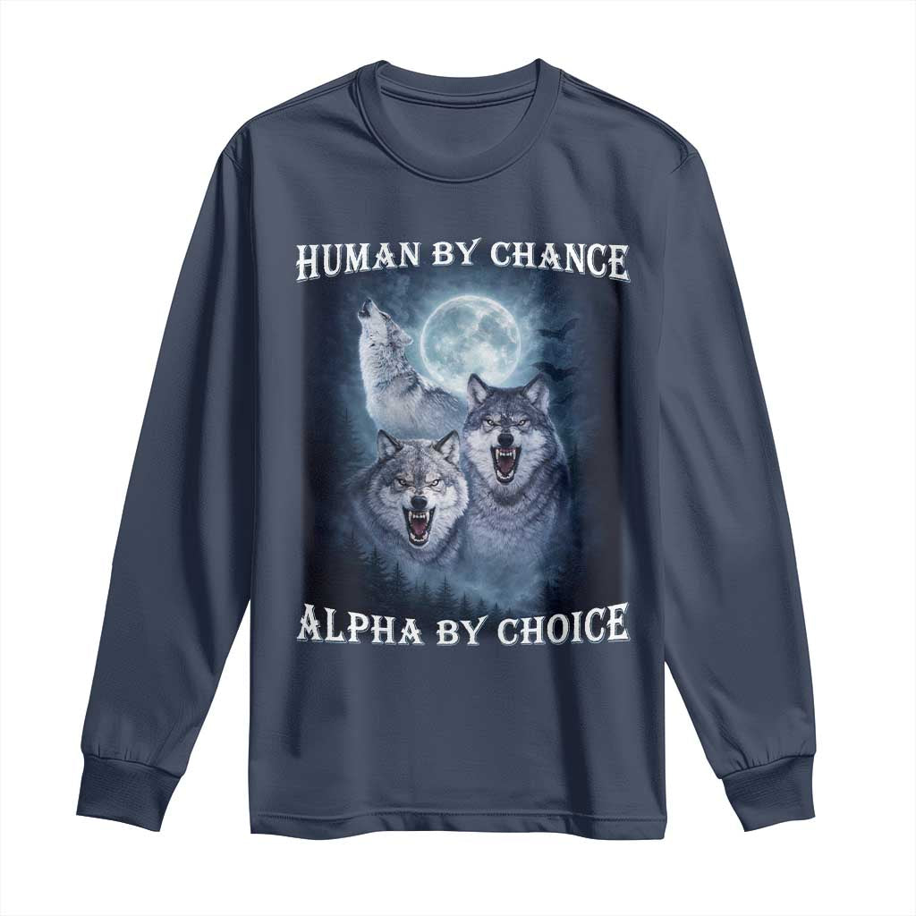 Human By Chance Alpha By Choice Long Sleeve Shirt Funny Alpha Wolf Meme