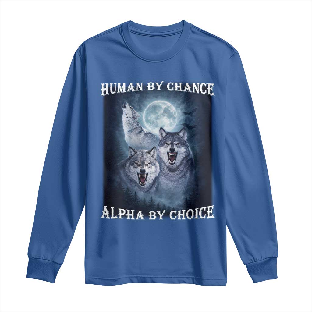 Human By Chance Alpha By Choice Long Sleeve Shirt Funny Alpha Wolf Meme