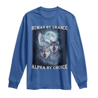 Human By Chance Alpha By Choice Long Sleeve Shirt Funny Alpha Wolf Meme