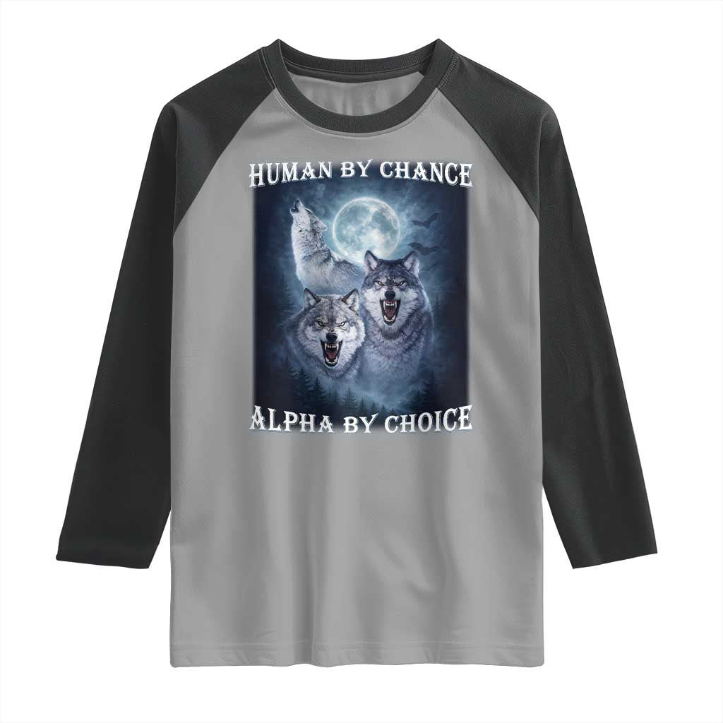 Human By Chance Alpha By Choice Raglan Shirt Funny Alpha Wolf Meme