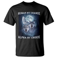 Human By Chance Alpha By Choice T Shirt Funny Alpha Wolf Meme