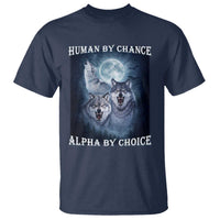 Human By Chance Alpha By Choice T Shirt Funny Alpha Wolf Meme