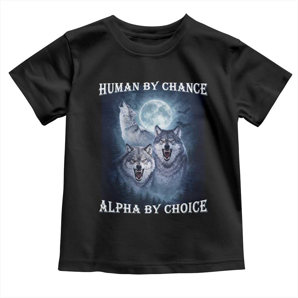 Human By Chance Alpha By Choice Toddler T Shirt Funny Alpha Wolf Meme