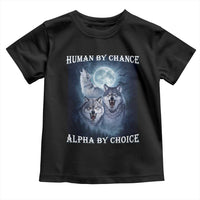 Human By Chance Alpha By Choice Toddler T Shirt Funny Alpha Wolf Meme