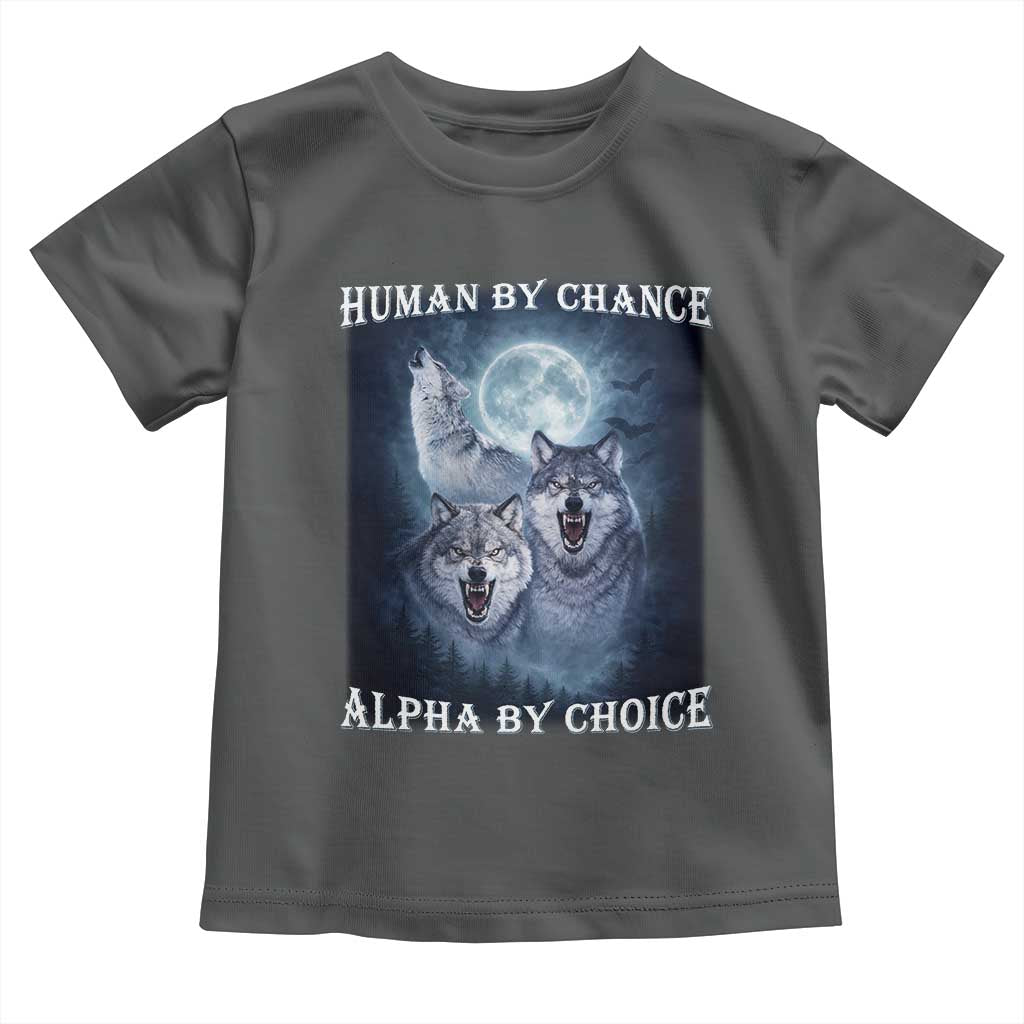 Human By Chance Alpha By Choice Toddler T Shirt Funny Alpha Wolf Meme