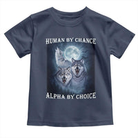 Human By Chance Alpha By Choice Toddler T Shirt Funny Alpha Wolf Meme