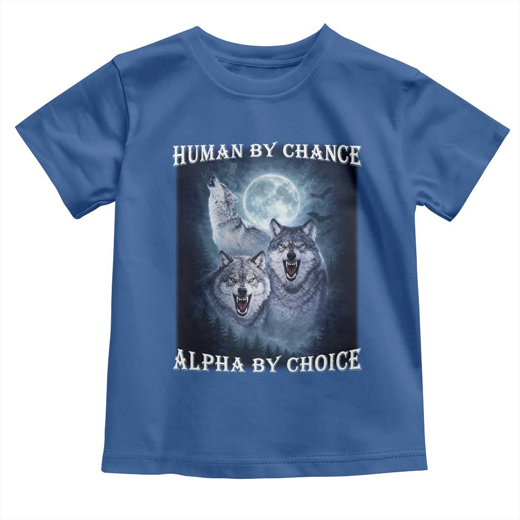 Human By Chance Alpha By Choice Toddler T Shirt Funny Alpha Wolf Meme