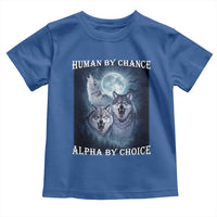 Human By Chance Alpha By Choice Toddler T Shirt Funny Alpha Wolf Meme