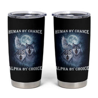 Human By Chance Alpha By Choice Tumbler Cup Funny Alpha Wolf Meme