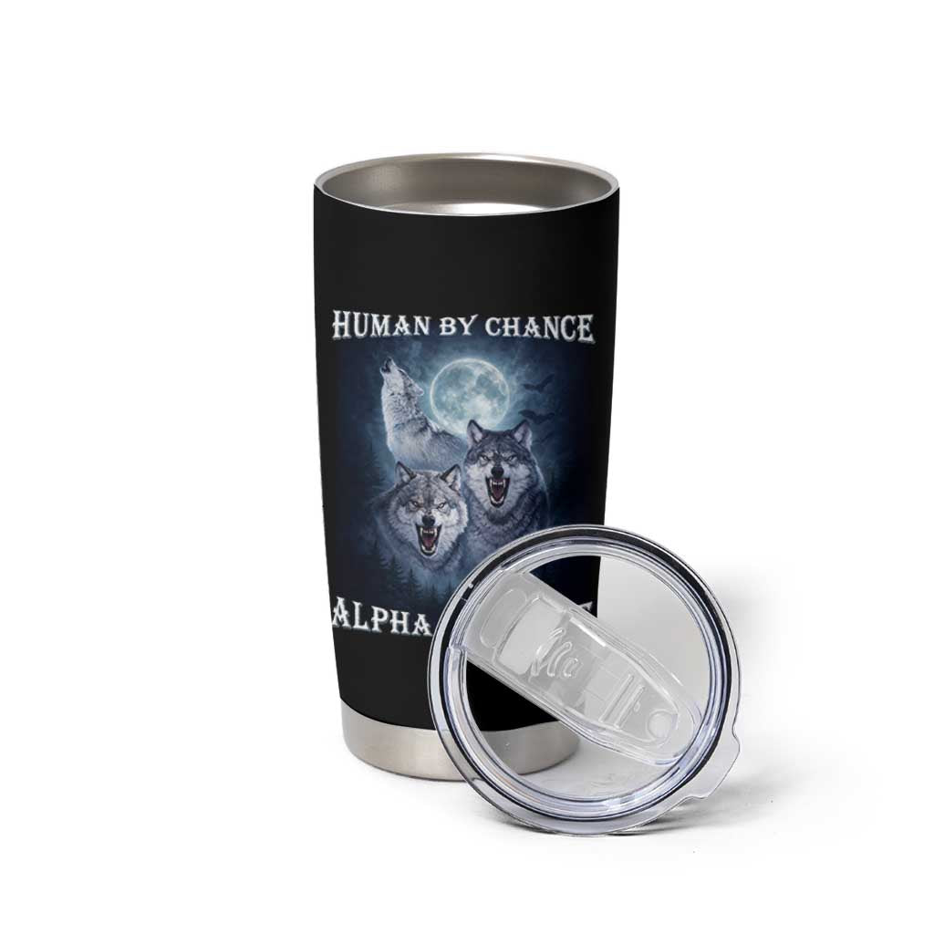 Human By Chance Alpha By Choice Tumbler Cup Funny Alpha Wolf Meme