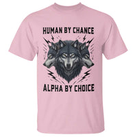 Alpha By Choice Human By Chance Wolf Mindset Quote T Shirt
