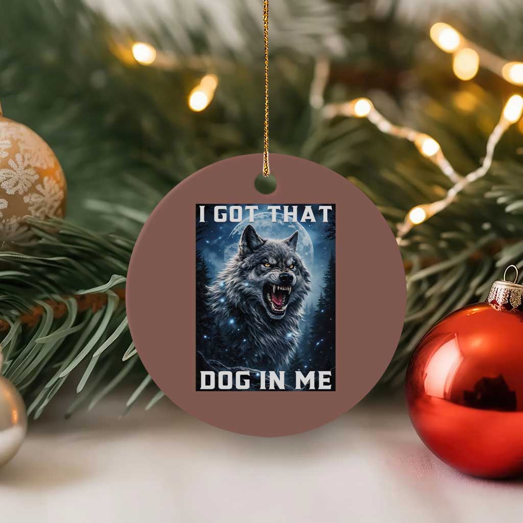 Funny Werewolf Meme Unhinged Ceramic Ornament I Got That Dog In Me