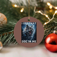 Funny Werewolf Meme Unhinged Ceramic Ornament I Got That Dog In Me