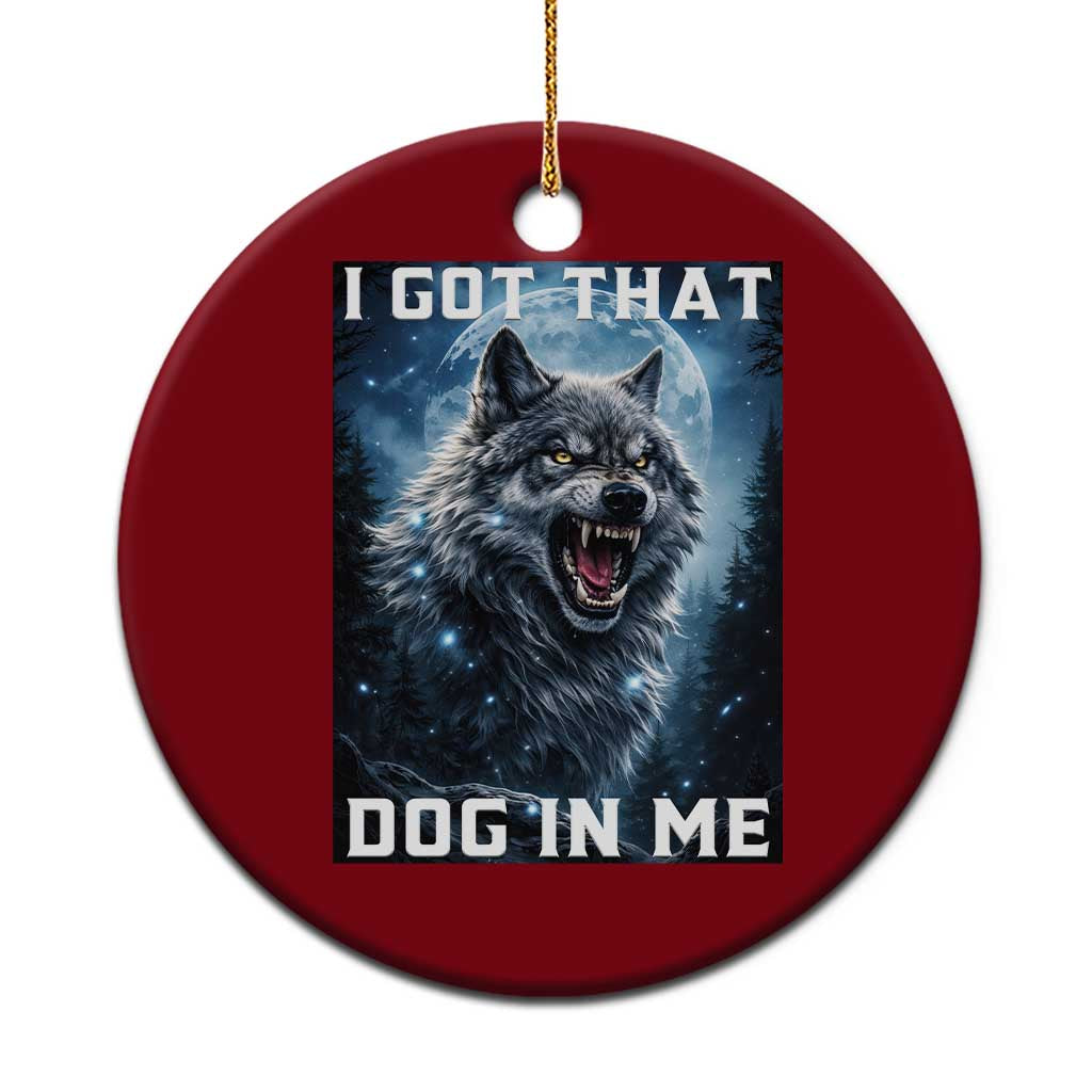 Funny Werewolf Meme Unhinged Ceramic Ornament I Got That Dog In Me