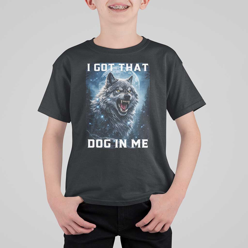Funny Werewolf Meme Unhinged T Shirt For Kid I Got That Dog In Me