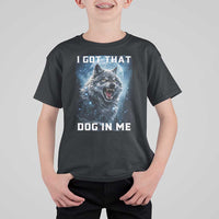 Funny Werewolf Meme Unhinged T Shirt For Kid I Got That Dog In Me