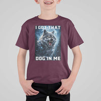 Funny Werewolf Meme Unhinged T Shirt For Kid I Got That Dog In Me