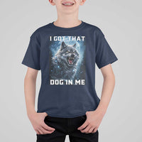 Funny Werewolf Meme Unhinged T Shirt For Kid I Got That Dog In Me