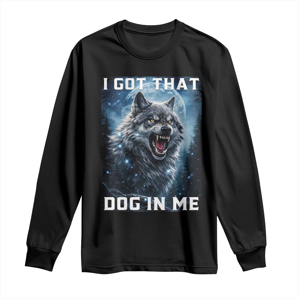 Funny Werewolf Meme Unhinged Long Sleeve Shirt I Got That Dog In Me