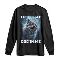 Funny Werewolf Meme Unhinged Long Sleeve Shirt I Got That Dog In Me