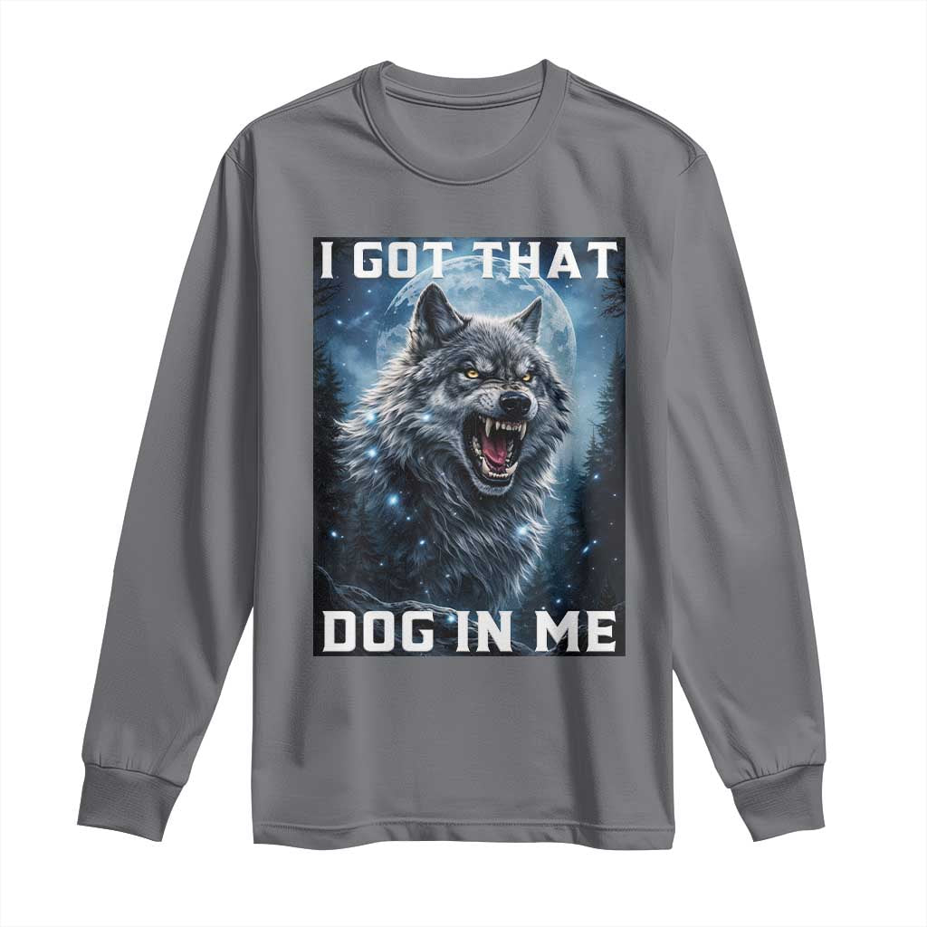 Funny Werewolf Meme Unhinged Long Sleeve Shirt I Got That Dog In Me