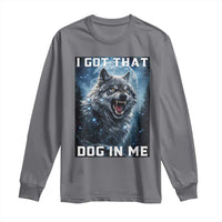 Funny Werewolf Meme Unhinged Long Sleeve Shirt I Got That Dog In Me
