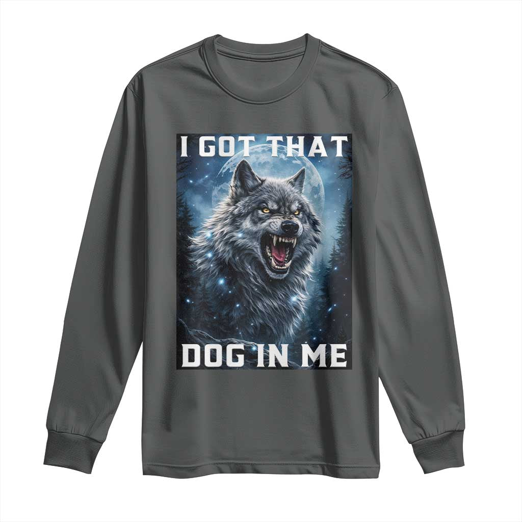 Funny Werewolf Meme Unhinged Long Sleeve Shirt I Got That Dog In Me