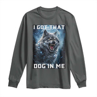 Funny Werewolf Meme Unhinged Long Sleeve Shirt I Got That Dog In Me